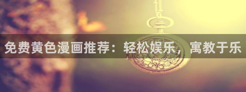 gb漫画51漫画：免费黄色漫画推荐：轻松娱乐，寓教于乐