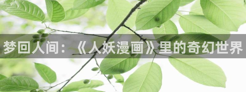 51漫画免费观看漫画大全：梦回人间：《人妖漫画》里的奇幻世界